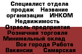 Специалист отдела продаж › Название организации ­ ИНКОМ-Недвижимость › Отрасль предприятия ­ Розничная торговля › Минимальный оклад ­ 60 000 - Все города Работа » Вакансии   . Самарская обл.,Сызрань г.
